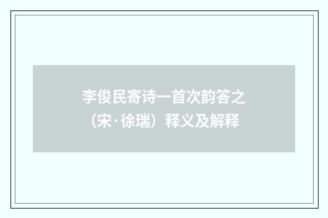 李俊民寄诗一首次韵答之（宋·徐瑞）释义及解释