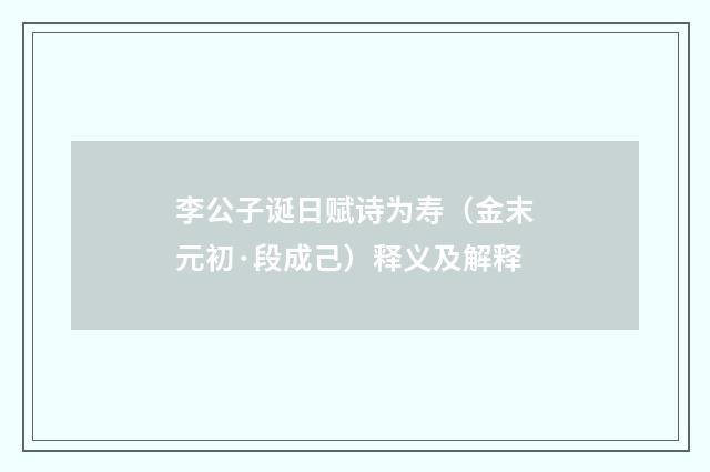 李公子诞日赋诗为寿（金末元初·段成己）释义及解释