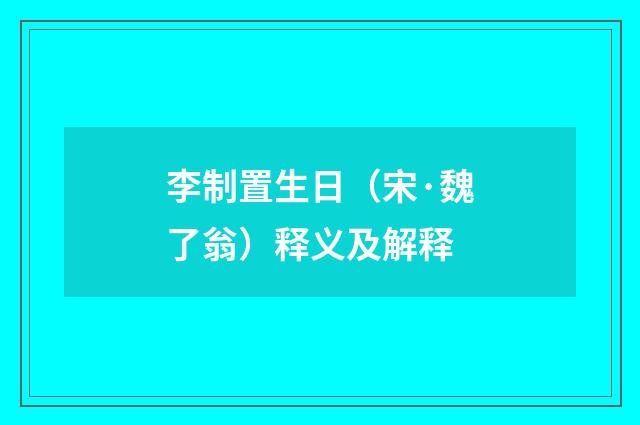 李制置生日（宋·魏了翁）释义及解释