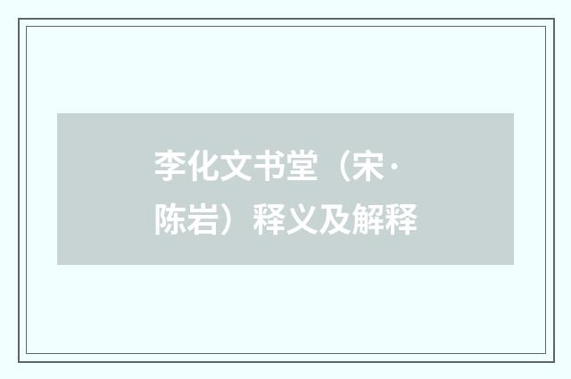 李化文书堂（宋·陈岩）释义及解释