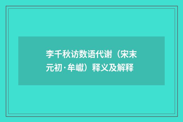 李千秋访数语代谢（宋末元初·牟巘）释义及解释