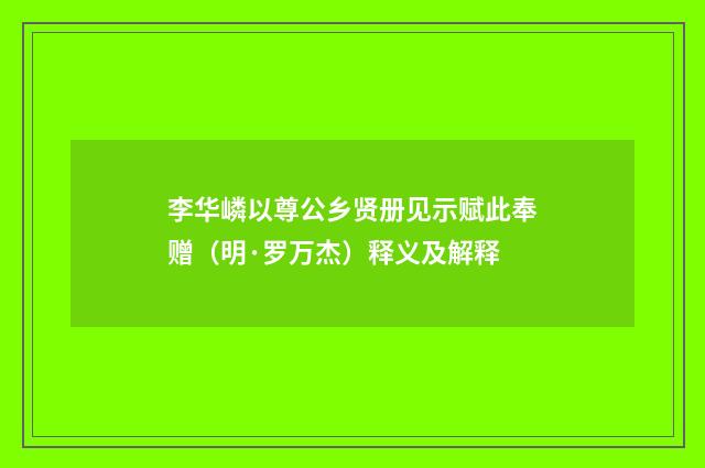 李华嶙以尊公乡贤册见示赋此奉赠（明·罗万杰）释义及解释