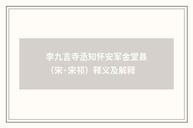 李九言寺丞知怀安军金堂县（宋·宋祁）释义及解释