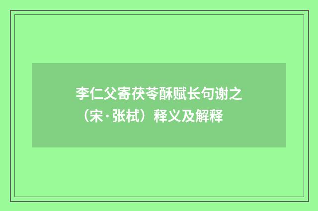 李仁父寄茯苓酥赋长句谢之（宋·张栻）释义及解释