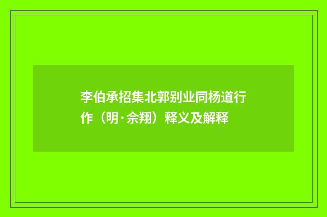 李伯承招集北郭别业同杨道行作（明·佘翔）释义及解释