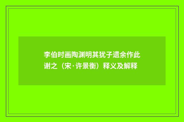 李伯时画陶渊明其犹子遗余作此谢之（宋·许景衡）释义及解释