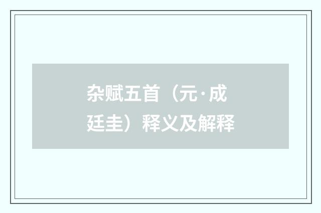 杂赋五首（元·成廷圭）释义及解释