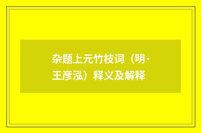 杂题上元竹枝词（明·王彦泓）释义及解释