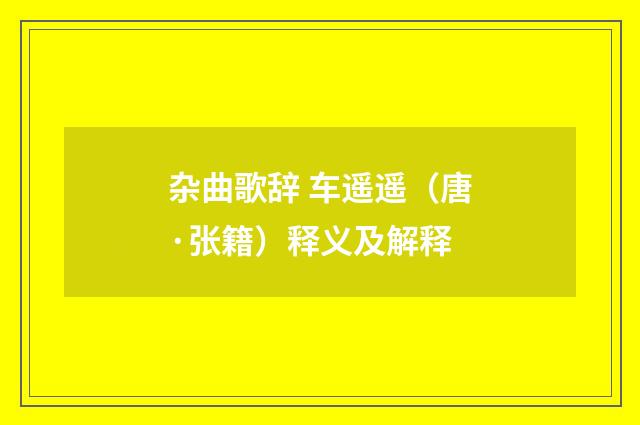 杂曲歌辞 车遥遥（唐·张籍）释义及解释