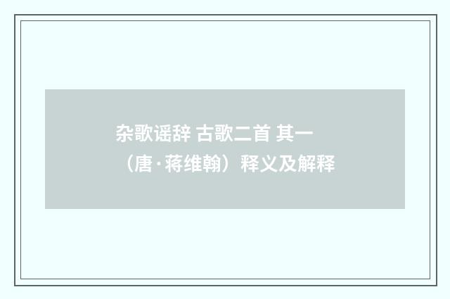 杂歌谣辞 古歌二首 其一（唐·蒋维翰）释义及解释