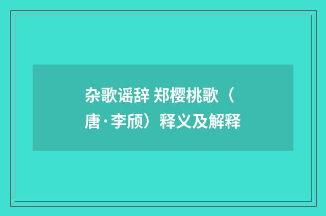 杂歌谣辞 郑樱桃歌（唐·李颀）释义及解释