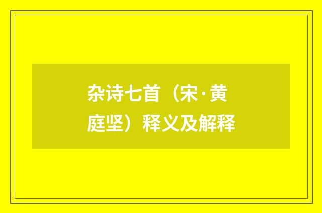 杂诗七首（宋·黄庭坚）释义及解释