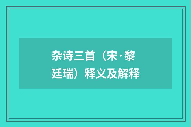 杂诗三首（宋·黎廷瑞）释义及解释