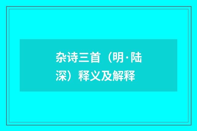 杂诗三首（明·陆深）释义及解释