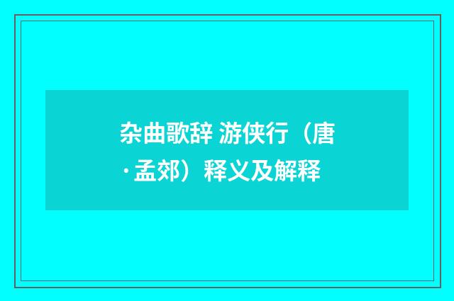 杂曲歌辞 游侠行（唐·孟郊）释义及解释