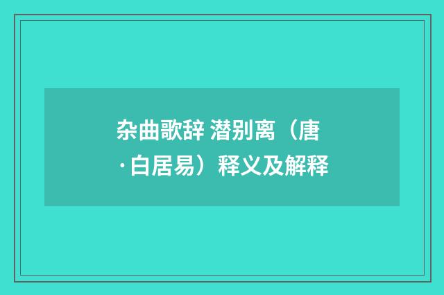 杂曲歌辞 潜别离（唐·白居易）释义及解释