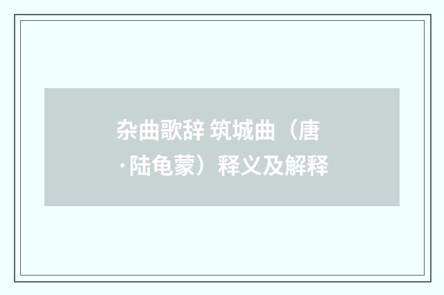杂曲歌辞 筑城曲（唐·陆龟蒙）释义及解释