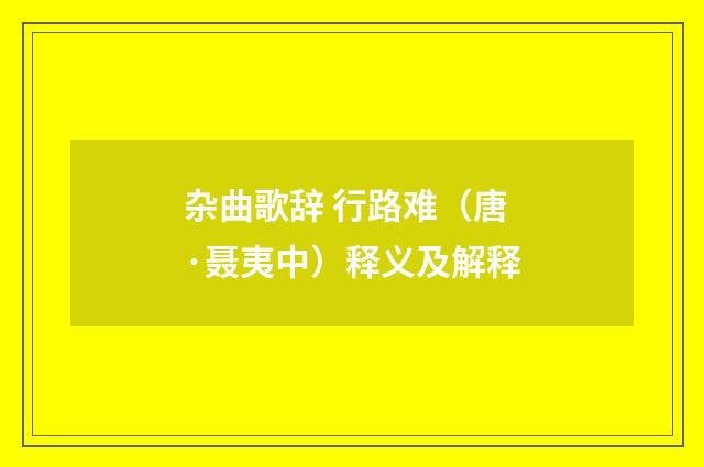 杂曲歌辞 行路难（唐·聂夷中）释义及解释