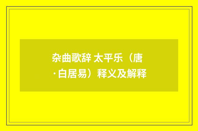 杂曲歌辞 太平乐（唐·白居易）释义及解释