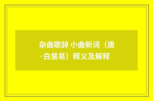 杂曲歌辞 小曲新词（唐·白居易）释义及解释
