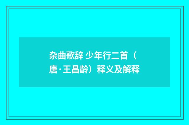 杂曲歌辞 少年行二首（唐·王昌龄）释义及解释
