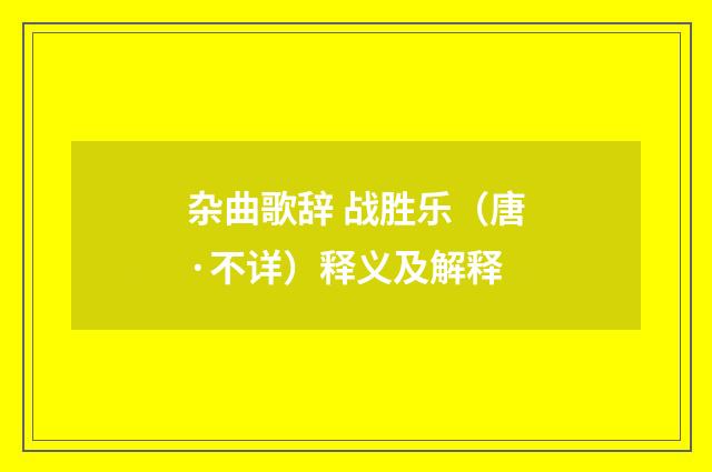 杂曲歌辞 战胜乐（唐·不详）释义及解释