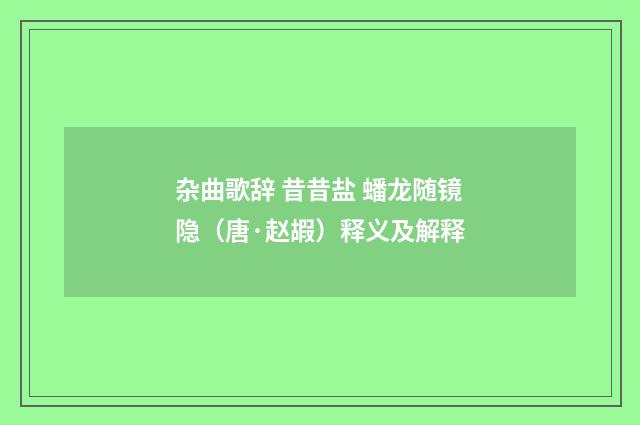 杂曲歌辞 昔昔盐 蟠龙随镜隐（唐·赵嘏）释义及解释