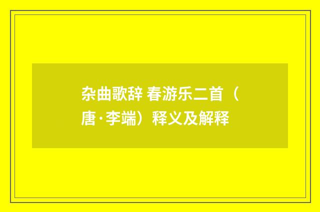 杂曲歌辞 春游乐二首（唐·李端）释义及解释