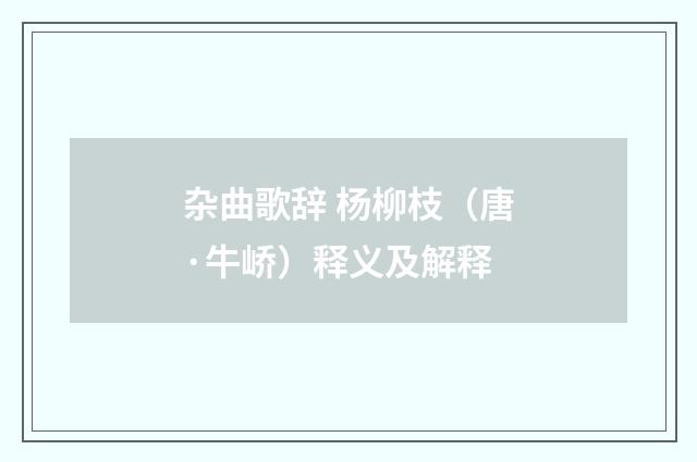 杂曲歌辞 杨柳枝（唐·牛峤）释义及解释