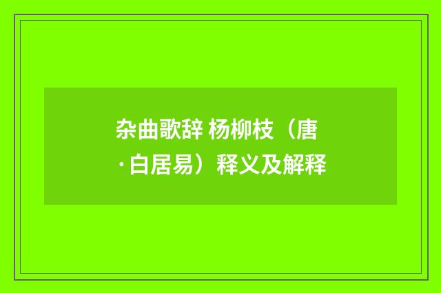 杂曲歌辞 杨柳枝（唐·白居易）释义及解释