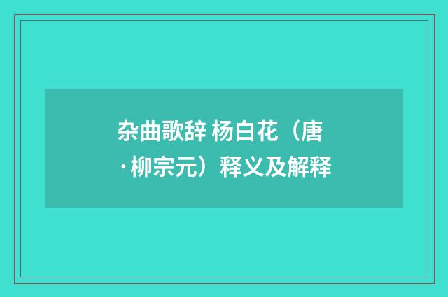 杂曲歌辞 杨白花（唐·柳宗元）释义及解释