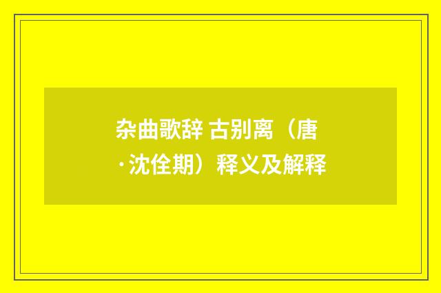 杂曲歌辞 古别离（唐·沈佺期）释义及解释