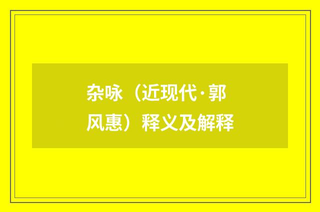 杂咏（近现代·郭风惠）释义及解释