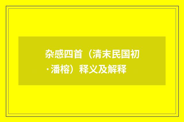 杂感四首（清末民国初·潘榕）释义及解释