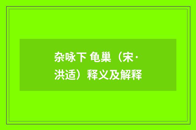 杂咏下 龟巢（宋·洪适）释义及解释