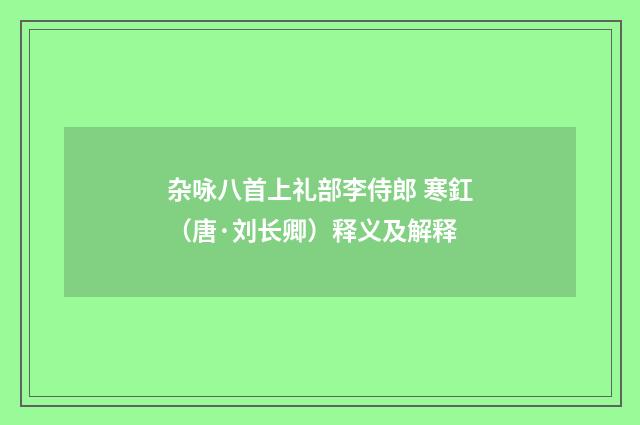 杂咏八首上礼部李侍郎 寒釭（唐·刘长卿）释义及解释
