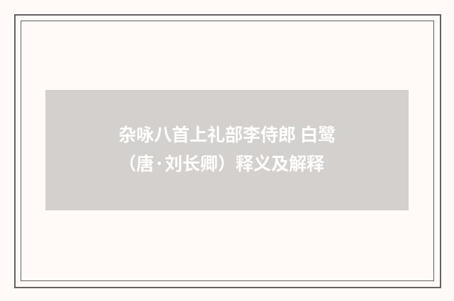 杂咏八首上礼部李侍郎 白鹭（唐·刘长卿）释义及解释