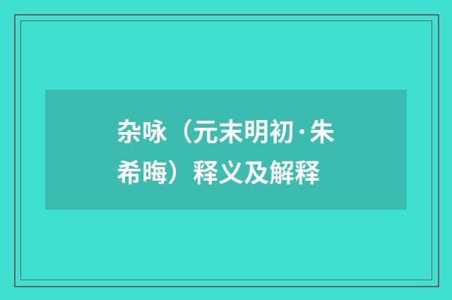 杂咏（元末明初·朱希晦）释义及解释
