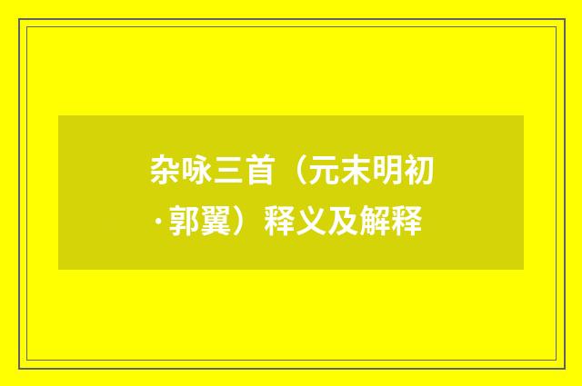 杂咏三首（元末明初·郭翼）释义及解释
