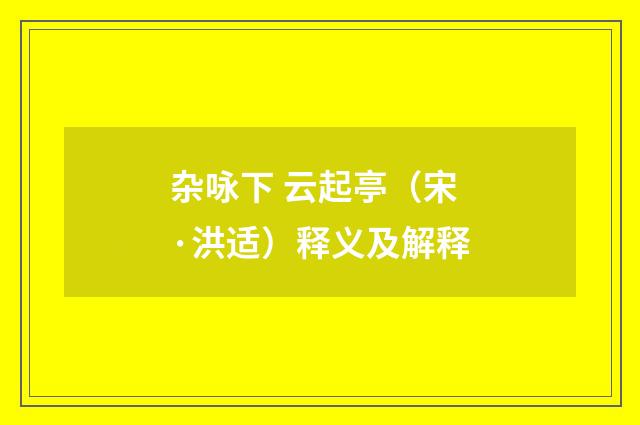 杂咏下 云起亭（宋·洪适）释义及解释