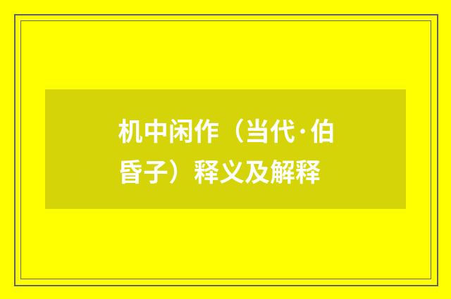 机中闲作（当代·伯昏子）释义及解释