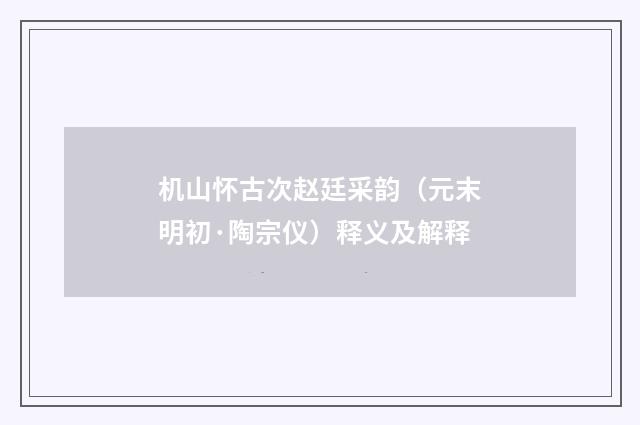 机山怀古次赵廷采韵（元末明初·陶宗仪）释义及解释
