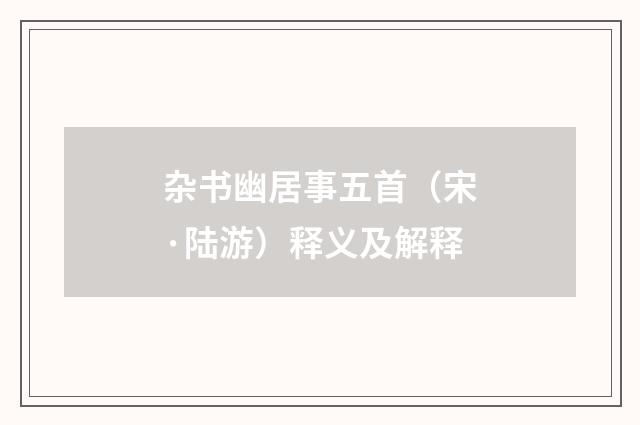 杂书幽居事五首（宋·陆游）释义及解释