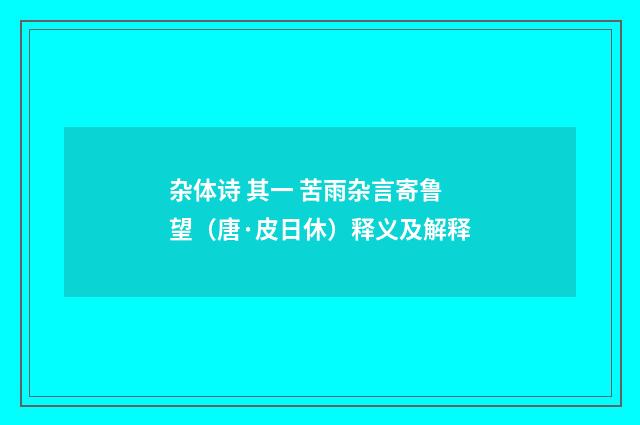 杂体诗 其一 苦雨杂言寄鲁望（唐·皮日休）释义及解释