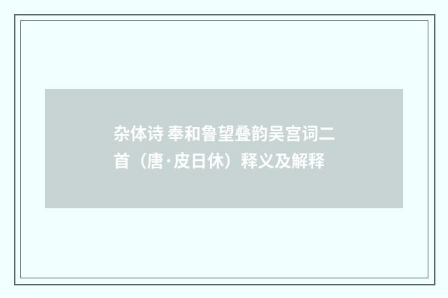 杂体诗 奉和鲁望叠韵吴宫词二首（唐·皮日休）释义及解释