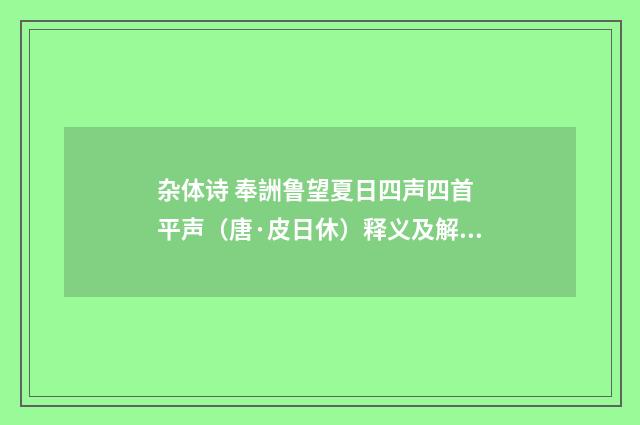 杂体诗 奉詶鲁望夏日四声四首 平声（唐·皮日休）释义及解释