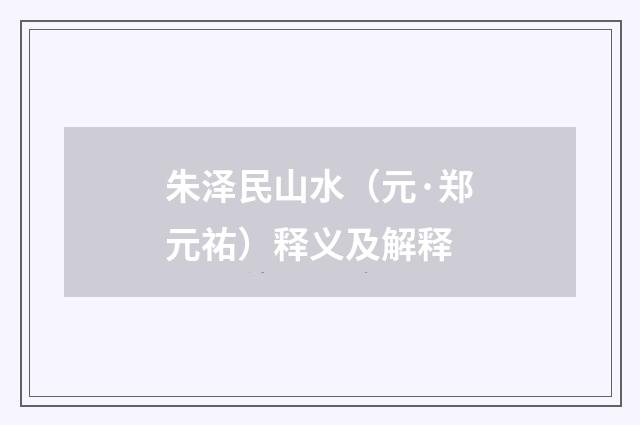 朱泽民山水（元·郑元祐）释义及解释