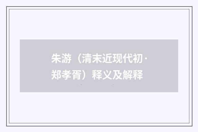 朱游（清末近现代初·郑孝胥）释义及解释
