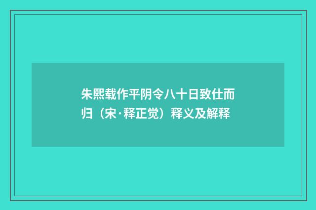 朱熙载作平阴令八十日致仕而归（宋·释正觉）释义及解释
