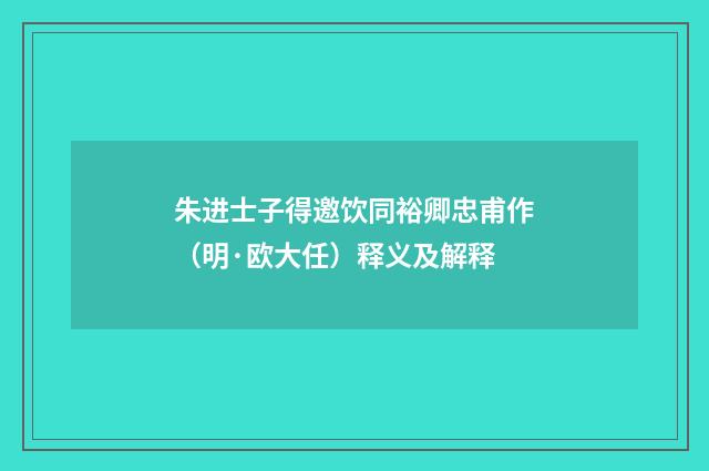 朱进士子得邀饮同裕卿忠甫作（明·欧大任）释义及解释